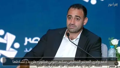 أحمد وادي: المختبر التنظيمي ساعد «موني فيللوز» على بدء نشاطها