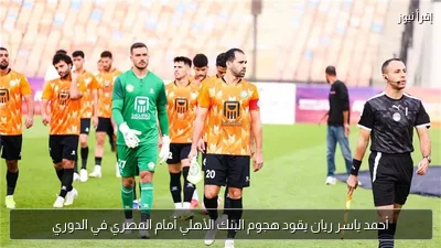 أحمد ياسر ريان يقود هجوم البنك الأهلي أمام المصري في الدوري
