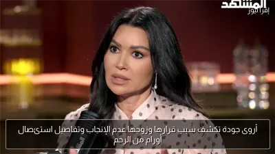 أروى جودة تكشف سبب قرارها وزوجها عدم الإنجاب وتفاصيل استئصال أورام من الرحم