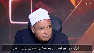 عالم أزهري: صبر الزوج على زوجته كثيرة الشكوى يرجى له الأجر
