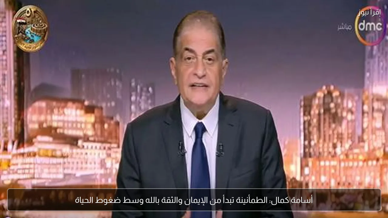 أسامة كمال: الطمأنينة تبدأ من الإيمان والثقة بالله وسط ضغوط الحياة