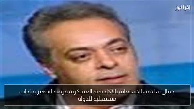 جمال سلامة: الاستعانة بالأكاديمية العسكرية فرصة لتجهيز قيادات مستقبلية للدولة
