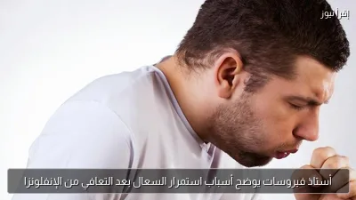 أستاذ فيروسات يوضح أسباب استمرار السعال بعد التعافي من الإنفلونزا
