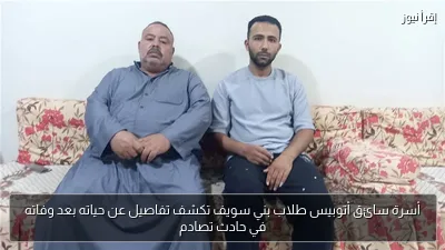 أسرة سائق أتوبيس طلاب بني سويف تكشف تفاصيل عن حياته بعد وفاته في حادث تصادم