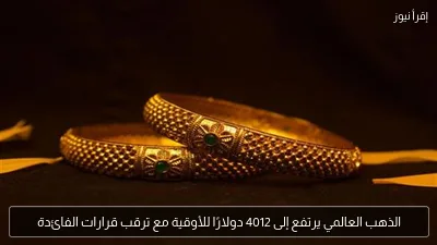 الذهب العالمي يرتفع إلى 4012 دولارًا للأوقية مع ترقب قرارات الفائدة