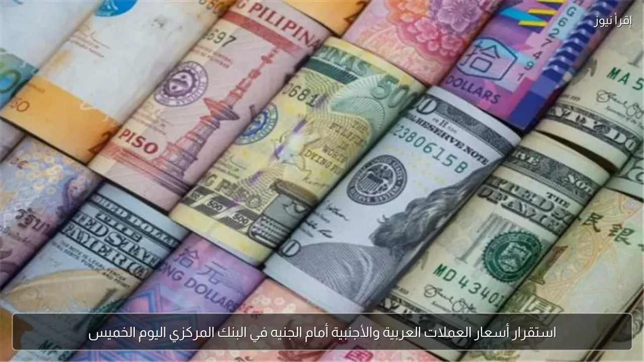استقرار أسعار العملات العربية والأجنبية أمام الجنيه في البنك المركزي اليوم الخميس