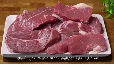 استقرار أسعار اللحوم اليوم الأحد 18 أكتوبر 2026 في الأسواق