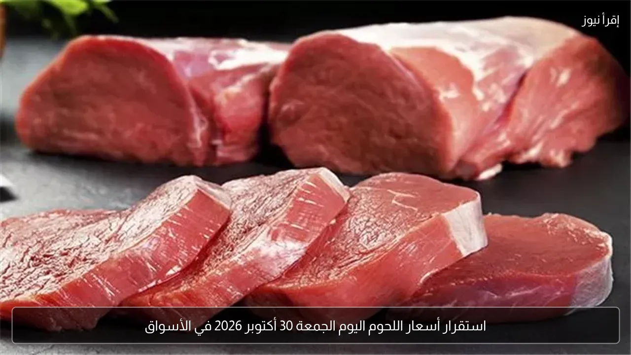 استقرار أسعار اللحوم اليوم الجمعة 30 أكتوبر 2026 في الأسواق