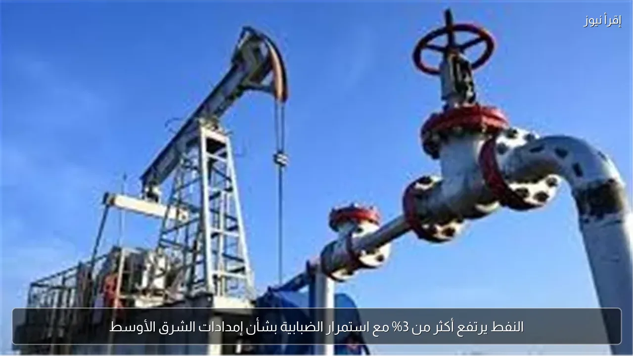 النفط يرتفع أكثر من 3% مع استمرار الضبابية بشأن إمدادات الشرق الأوسط