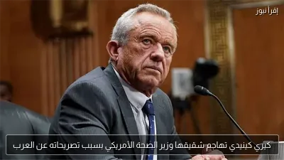 كيري كينيدي تهاجم شقيقها وزير الصحة الأمريكي بسبب تصريحاته عن العرب