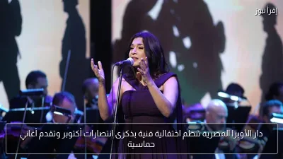 دار الأوبرا المصرية تنظم احتفالية فنية بذكرى انتصارات أكتوبر وتقدم أغاني حماسية
