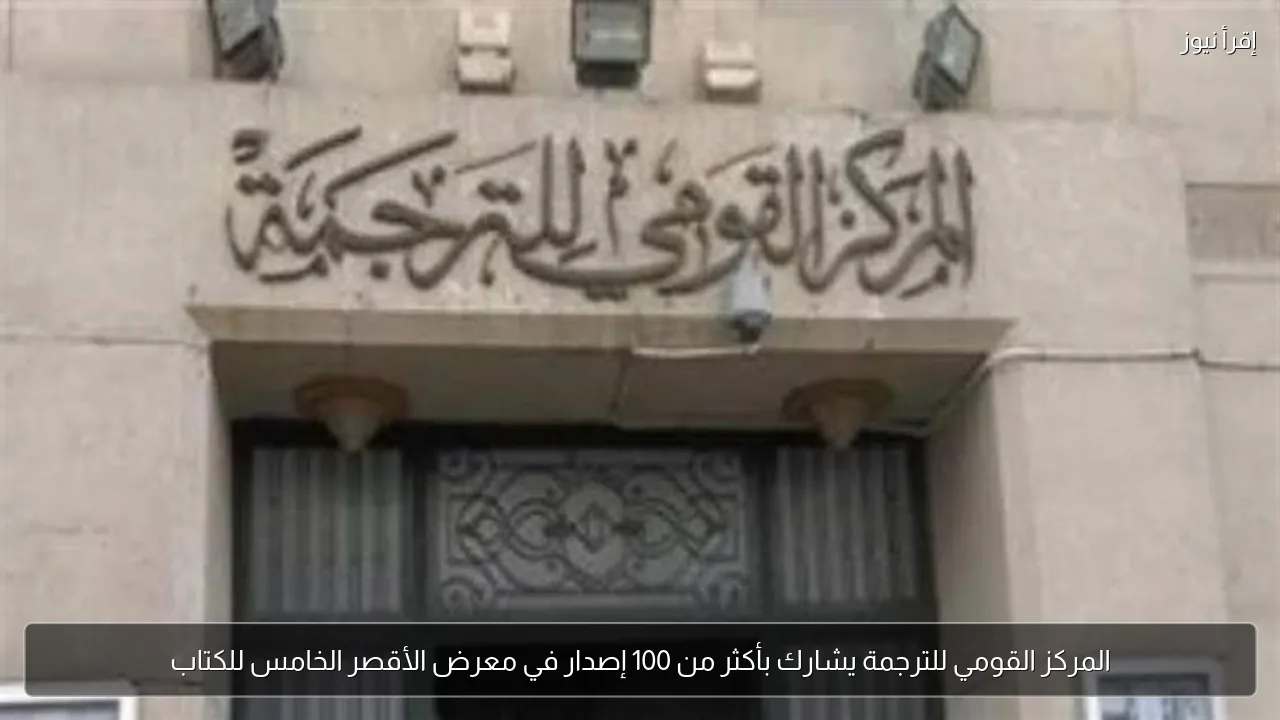 المركز القومي للترجمة يشارك بأكثر من 100 إصدار في معرض الأقصر الخامس للكتاب