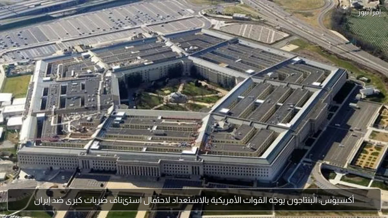 أكسيوس: البنتاجون يوجّه القوات الأمريكية بالاستعداد لاحتمال استئناف ضربات كبرى ضد إيران