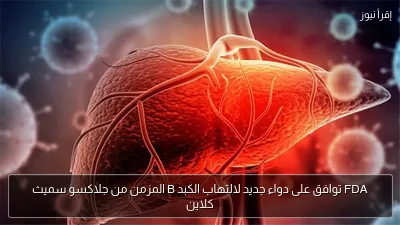 FDA توافق على دواء جديد لالتهاب الكبد B المزمن من جلاكسو سميث كلاين