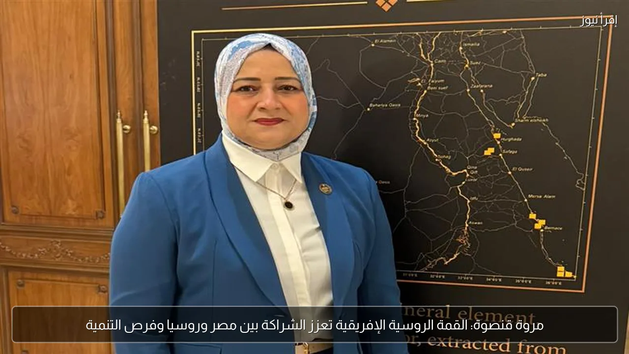 مروة قنصوة: القمة الروسية الإفريقية تعزز الشراكة بين مصر وروسيا وفرص التنمية