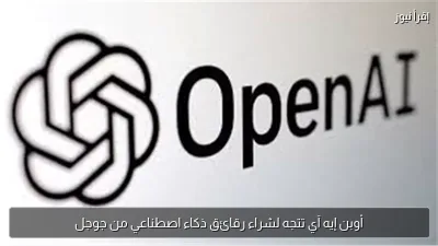 أوبن إيه آي تتجه لشراء رقائق ذكاء اصطناعي من جوجل