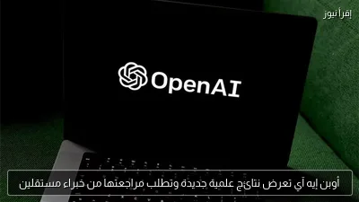 أوبن إيه آي تعرض نتائج علمية جديدة وتطلب مراجعتها من خبراء مستقلين