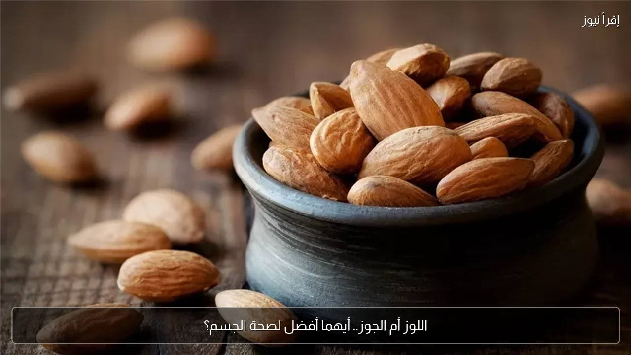 اللوز أم الجوز.. أيهما أفضل لصحة الجسم؟