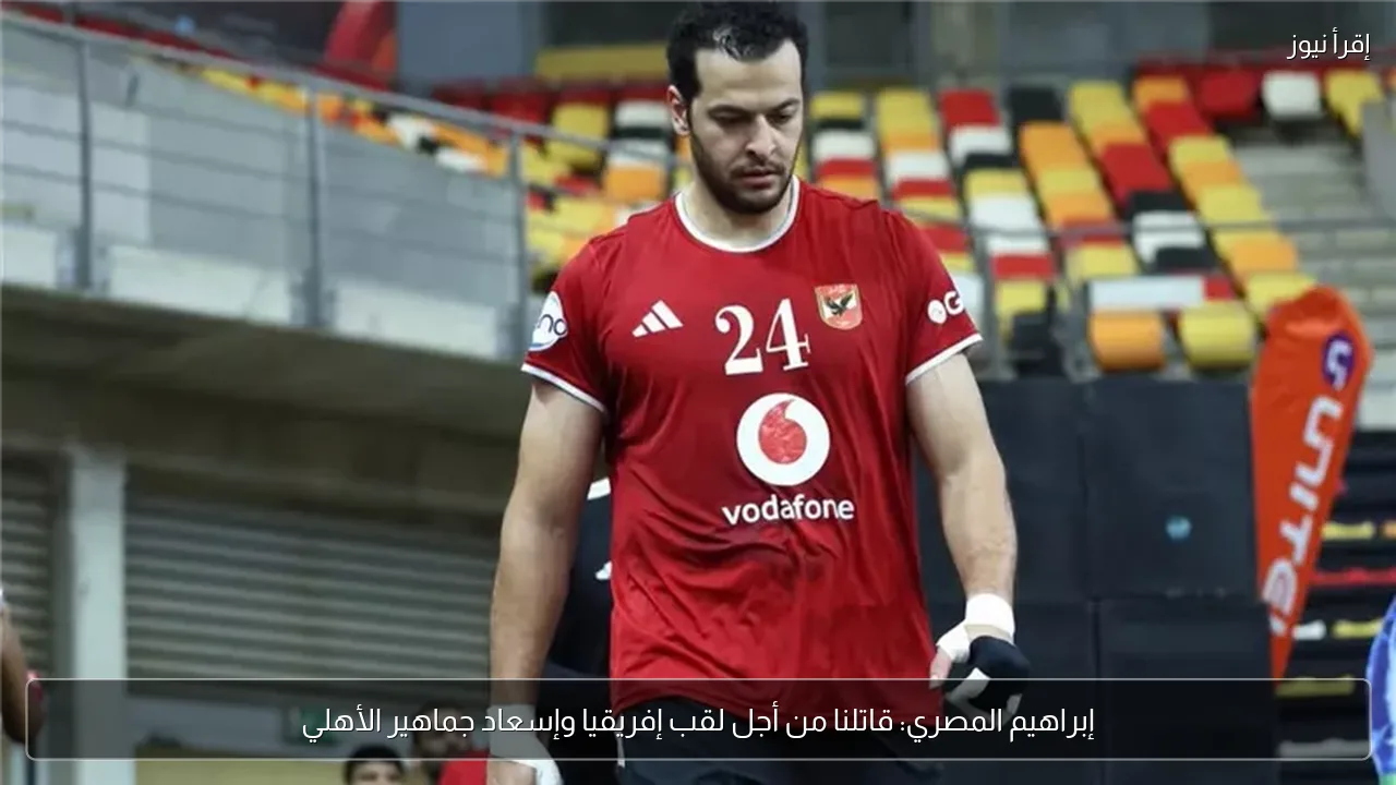 إبراهيم المصري: قاتلنا من أجل لقب إفريقيا وإسعاد جماهير الأهلي
