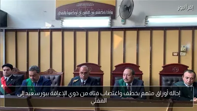 إحالة أوراق متهم بخطف واغتصاب فتاة من ذوي الإعاقة ببورسعيد إلى المفتي