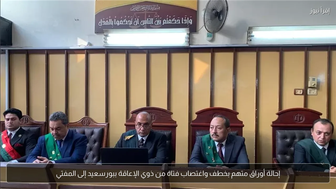إحالة أوراق متهم بخطف واغتصاب فتاة من ذوي الإعاقة ببورسعيد إلى المفتي