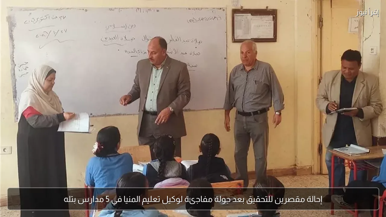 إحالة مقصرين للتحقيق بعد جولة مفاجئة لوكيل تعليم المنيا في 5 مدارس بتله