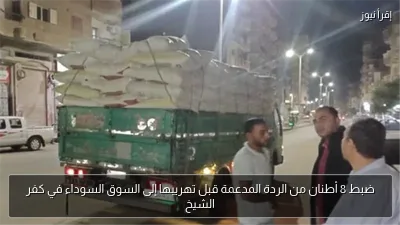 ضبط 8 أطنان من الردة المدعمة قبل تهريبها إلى السوق السوداء في كفر الشيخ