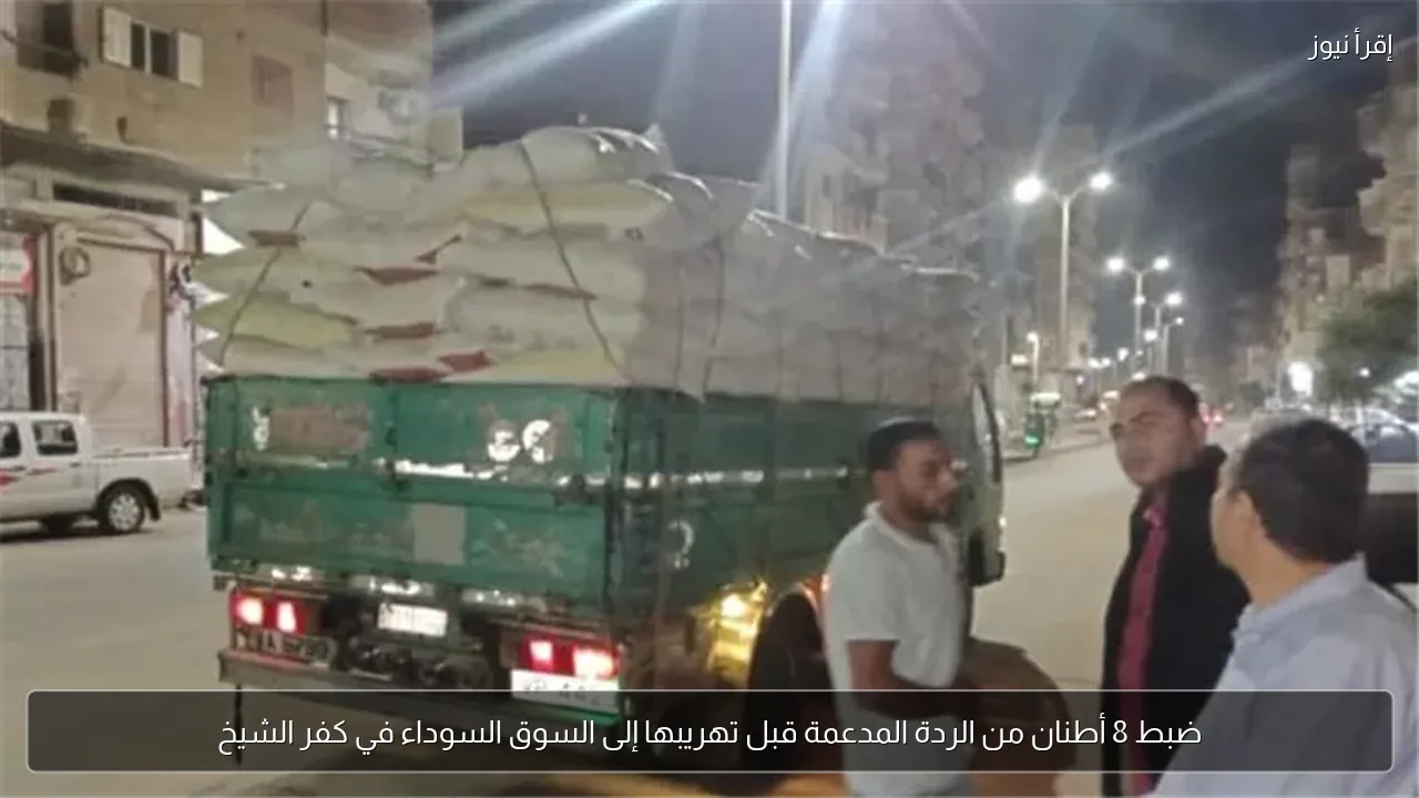 ضبط 8 أطنان من الردة المدعمة قبل تهريبها إلى السوق السوداء في كفر الشيخ