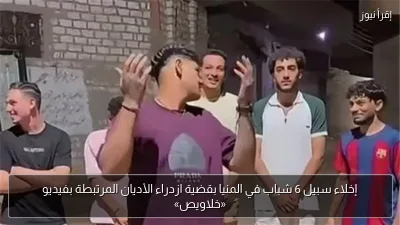 إخلاء سبيل 6 شباب في المنيا بقضية ازدراء الأديان المرتبطة بفيديو «خلاويص»