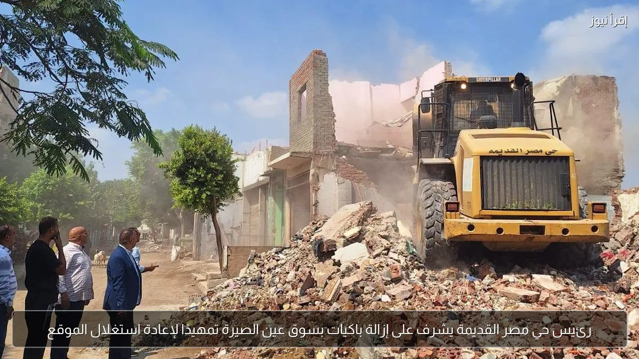 رئيس حي مصر القديمة يشرف على إزالة باكيات بسوق عين الصيرة تمهيدًا لإعادة استغلال الموقع