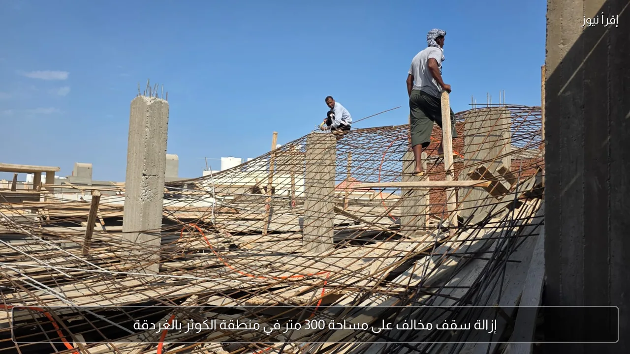 إزالة سقف مخالف على مساحة 300 متر في منطقة الكوثر بالغردقة