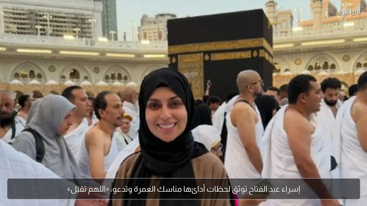 إسراء عبد الفتاح توثق لحظات أدائها مناسك العمرة وتدعو: «اللهم تقبّل»