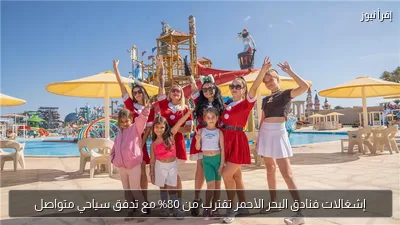 إشغالات فنادق البحر الأحمر تقترب من 80% مع تدفق سياحي متواصل
