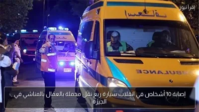 إصابة 10 أشخاص في انقلاب سيارة ربع نقل محملة بالعمال بالمناشي في الجيزة