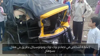 إصابة 4 أشخاص في تصادم توك توك وموتوسيكل بطريق بني هلال بسوهاج