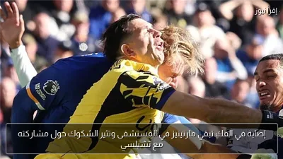 إصابة في الفك تبقي مارتينيز في المستشفى وتثير الشكوك حول مشاركته مع تشيلسي