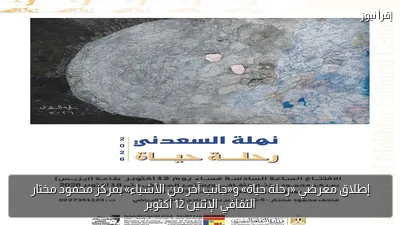 إطلاق معرضي «رحلة حياة» و«جانب آخر من الأشياء» بمركز محمود مختار الثقافي الإثنين 12 أكتوبر