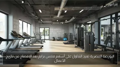 البورصة المصرية تعيد التداول على أسهم فتنس برايم بعد الإفصاح عن نتائج الأعمال