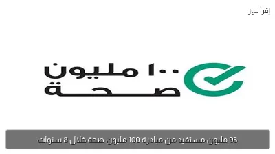 95 مليون مستفيد من مبادرة 100 مليون صحة خلال 8 سنوات