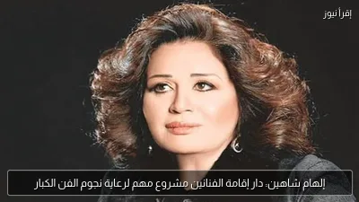 إلهام شاهين: دار إقامة الفنانين مشروع مهم لرعاية نجوم الفن الكبار