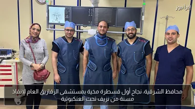 محافظ الشرقية: نجاح أول قسطرة مخية بمستشفى الزقازيق العام لإنقاذ مسنة من نزيف تحت العنكبوتية