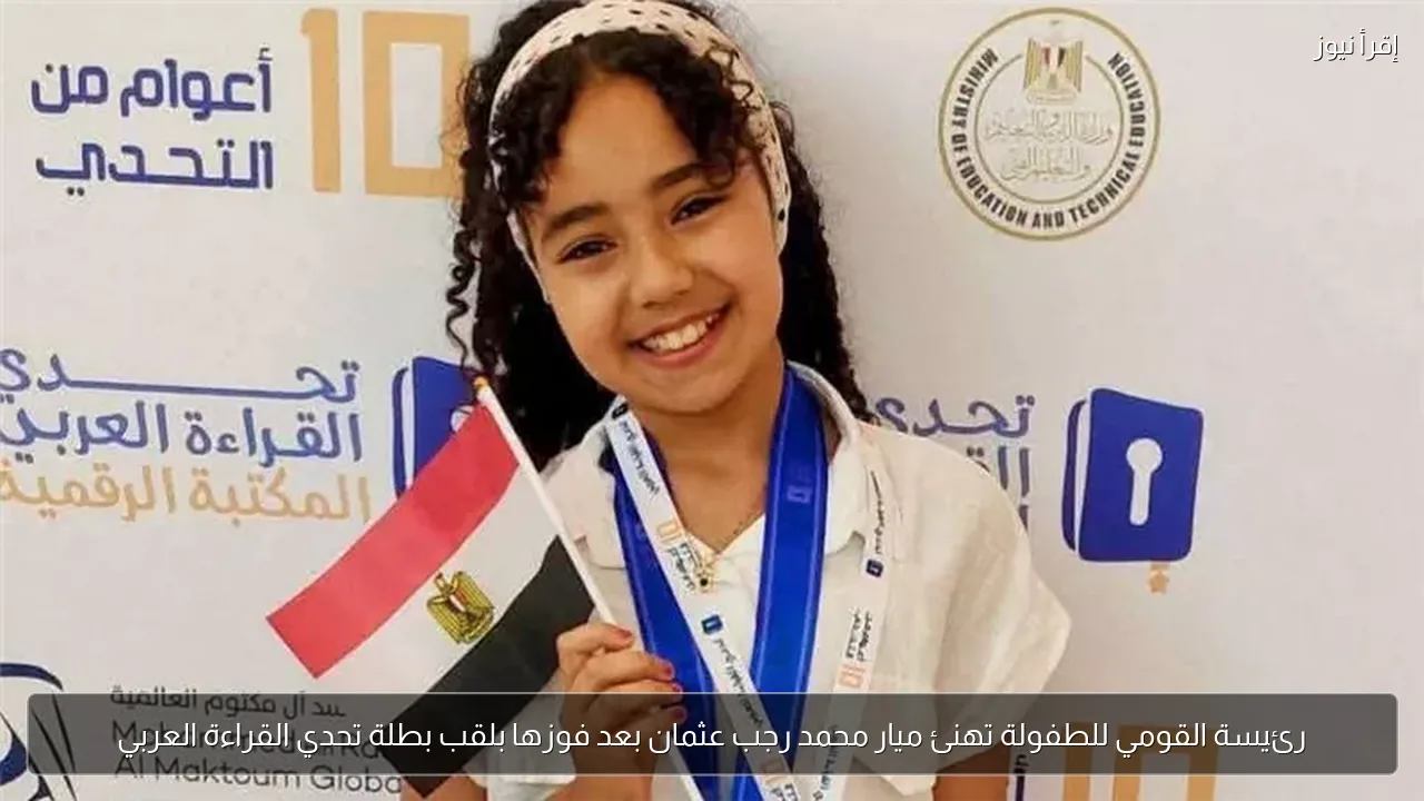 رئيسة القومي للطفولة تهنئ ميار محمد رجب عثمان بعد فوزها بلقب بطلة تحدي القراءة العربي