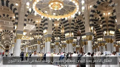 الهلال الأحمر يعيد النبض لمعتمر باكستاني توقف قلبه في المسجد النبوي
