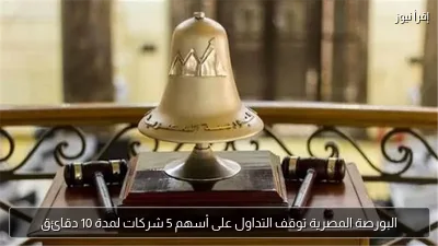 البورصة المصرية توقف التداول على أسهم 5 شركات لمدة 10 دقائق