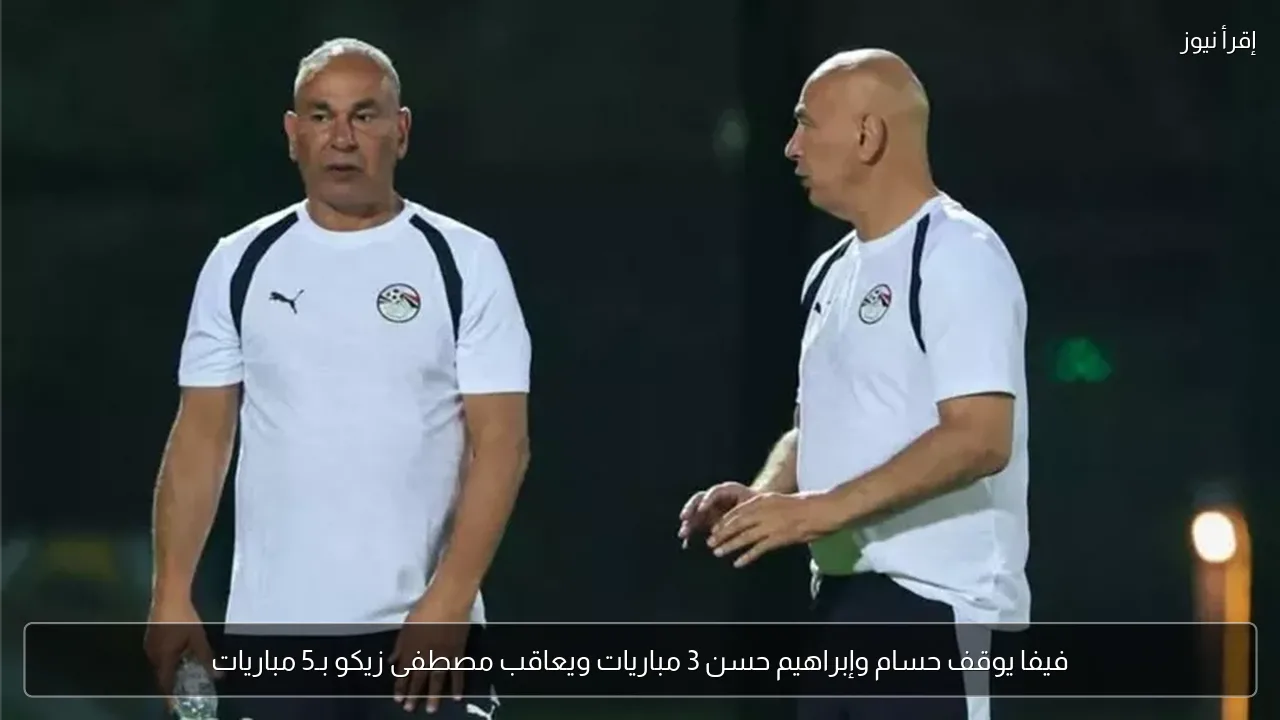 فيفا يوقف حسام وإبراهيم حسن 3 مباريات ويعاقب مصطفى زيكو بـ5 مباريات