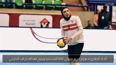 اتحاد الطائرة يغرّم مريم متولي 500 ألف جنيه ويتيح لها الاحتراف الخارجي