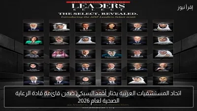 اتحاد المستشفيات العربية يختار أحمد السبكي ضمن قائمة قادة الرعاية الصحية لعام 2026