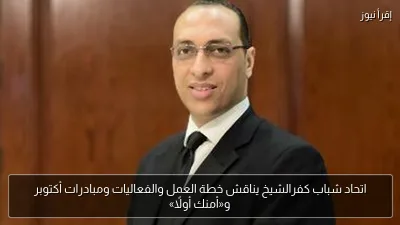 اتحاد شباب كفرالشيخ يناقش خطة العمل والفعاليات ومبادرات أكتوبر و«أمنك أولًا»