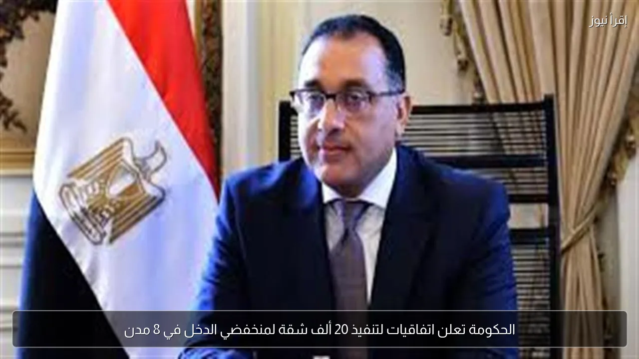 الحكومة تعلن اتفاقيات لتنفيذ 20 ألف شقة لمنخفضي الدخل في 8 مدن