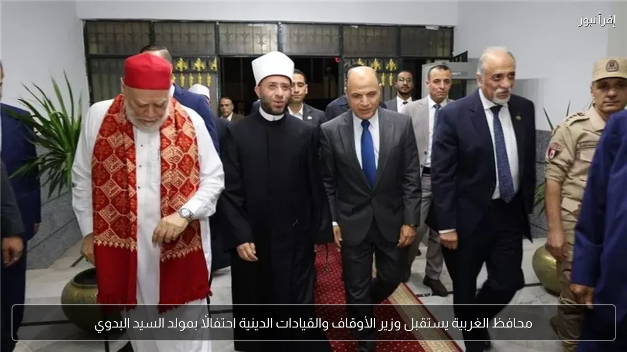 محافظ الغربية يستقبل وزير الأوقاف والقيادات الدينية احتفالًا بمولد السيد البدوي